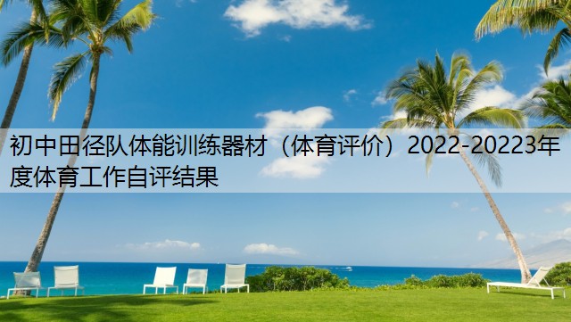 初中田径队体能训练器材（体育评价）2022-20223年度体育工作自评结果