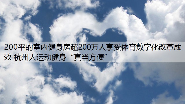 <strong>200平的室内健身房超200万人享受体育数字化改革成效 杭州人运动健身“真当方便”</strong>