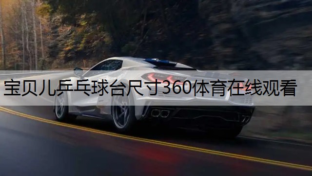 宝贝儿乒乓球台尺寸360体育在线观看