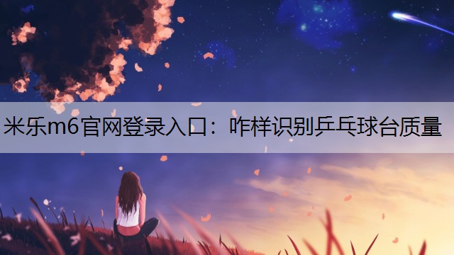 咋样识别乒乓球台质量