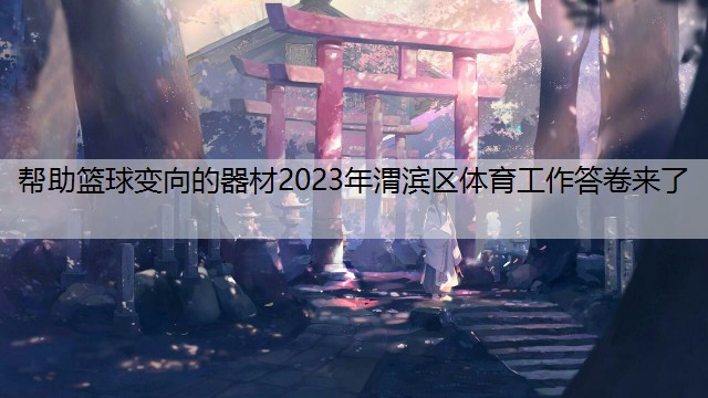 帮助篮球变向的器材2023年渭滨区体育工作答卷来了