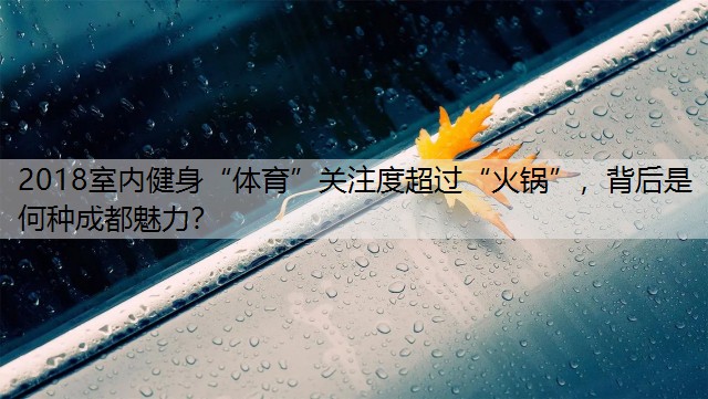 2018室内健身“体育”关注度超过“火锅”，背后是何种成都魅力？